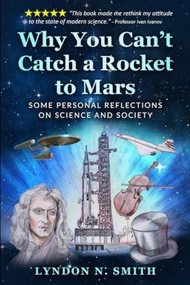 Why You Can t Catch a Rocket to Mars: Some Personal... - Smith PhD, Prof Ly...