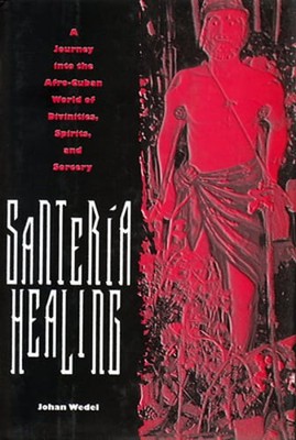 Santería Healing: A Journey Into the Afro-Cuban World of Divinities, Spirits,