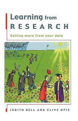 Learning from Research: Getting more from your data by Clive Opie, Judith Bell (