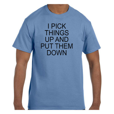 Funny Humor Tshirt I Pick Things Up and Put Them Down Short or Long Sleeve