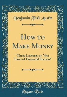 How to Make Money Three Lectures on the Laws of Fi