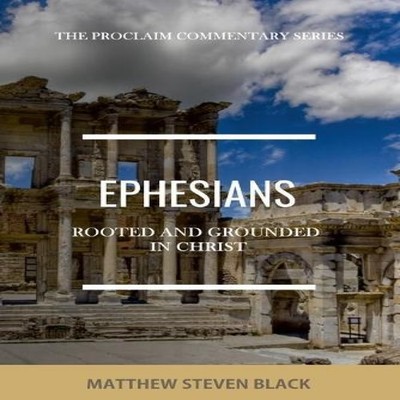 Ephesians (The Proclaim Commentary Series) Rooted and Grounded in