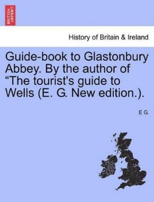 E G Guide-Book to Glastonbury Abbey. by the Author of the Tourist' (Taschenbuch)