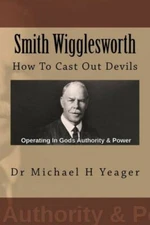 Smith Wigglesworth: How To Cast Out Devils