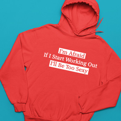 Ich habe Angst, wenn ich anfange zu trainieren, werde ich zu sexy Hoodie Fitnessstudio lustiges Geschenk