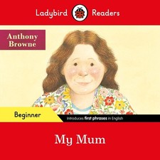 Ladybird Readers Beginner Level - Anthony Browne - My Mum (ELT Graded Reader) by