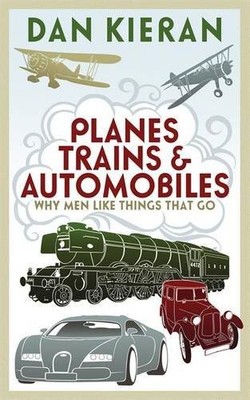 Planes, Trains and Automobiles: Why Men Like Things that Go,Dan 