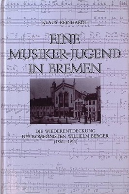 Eine Musiker-Jugend in Bremen : die Wiederentdeckung des Komponisten Wilhelm Ber