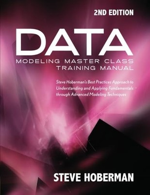 Data Modeling Master Class Training Manual 2nd Edition: Steve Hoberman's Bes...