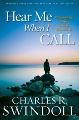 ITPE: Hear Me When I Call: Learning to Connect with a God Who Cares by Swindoll,
