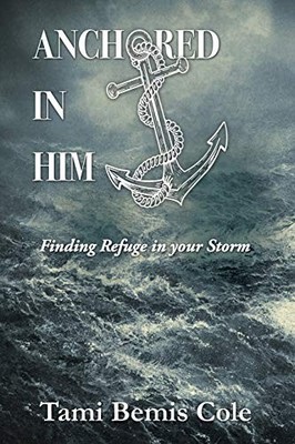 Anchored in Him: Finding Refuge in ..., Cole, Tami Bemi