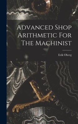 Oberg - Advanced Shop Arithmetic For The Machinist - New hardback or c - X555z