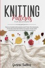 Knitting Patterns For Beginners: The A-Z Guide Explaining Knitti
