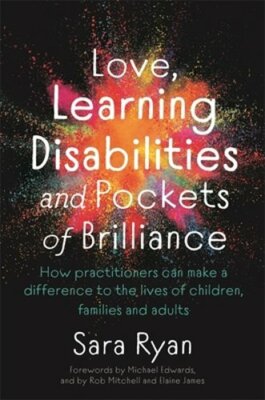 Love, Learning Disabilities and Pockets of Brilliance: How Practitioners Can