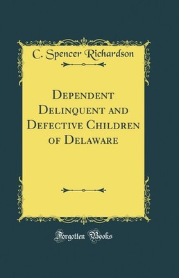 Dependent Delinquent and Defective Children of Delaware (Classic Reprint)
