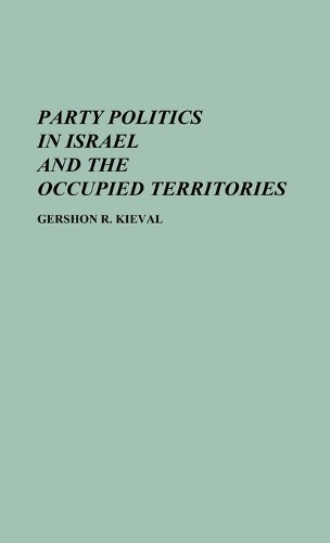 Party Politics in Israel and the Occupied Territories - 9780313233258