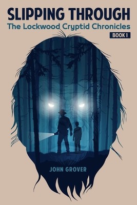 Slipping Through: The Lockwood Cryptid Chronicles Book 1 by John Grover Paperbac