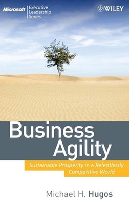 Business Agility: Sustainable Prosperity in a Relentlessly Competitive World by 
