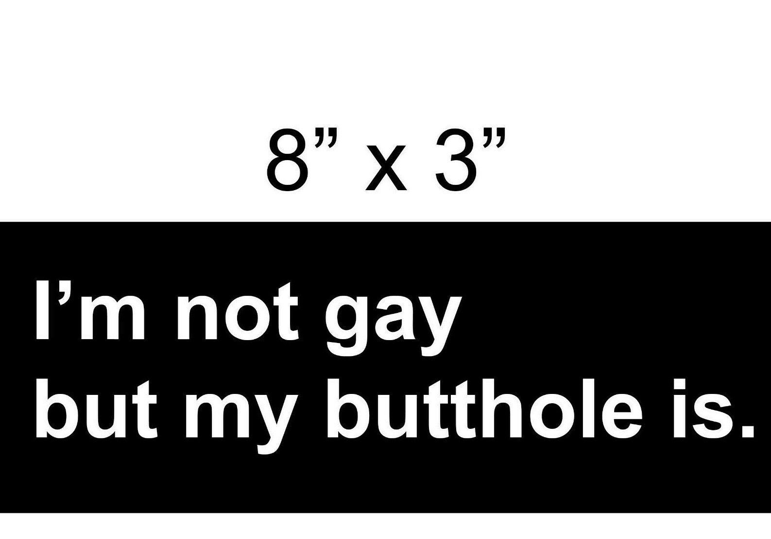 I'm not gay but my butthole is gay pride Prank vinyl bumper sticker car decal 