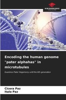 "Encoding The Human Genome \"Pater Alphahas\" In Microtubules Italo Paz"