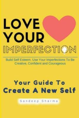 Love Your Imperfection: Build Self Esteem  Use Your Imperfections To Be Cre...