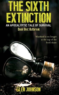 THE SIXTH EXTINCTION: AN APOCALYPTIC TALE OF SURVIVAL: By Glen Johnson BRAND NEW