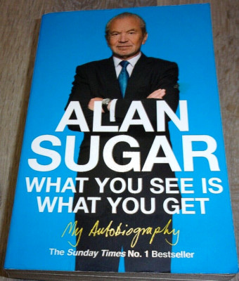What You See Is What You Get My Autobiographie: Alan Sugar/The Apprentice/Amstrad
