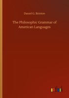 The Philosophic Grammar Of American Languages Daniel G. Brinton