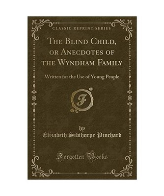 The Blind Child, or Anecdotes of the Wyndham Family: Written for the Use of Youn