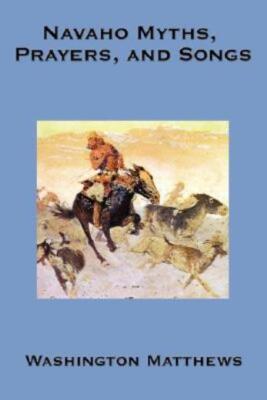 Navaho Myths, Prayers, And Songs