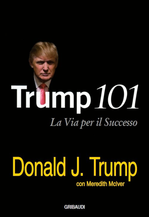 Trump 101. La Via Per Il Successo Donald J. Trump Gribaudi 2016