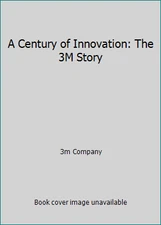 A Century of Innovation: The 3M Story by 3m Company