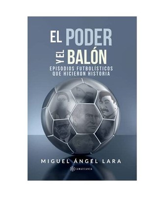 El poder y el balón : episodios futbolísticos que hicieron historia, Miguel Á