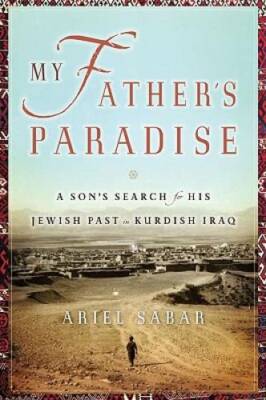 My Father's Paradise: A Son's Search for His Jewish Past in Kurdish Iraq - GOOD