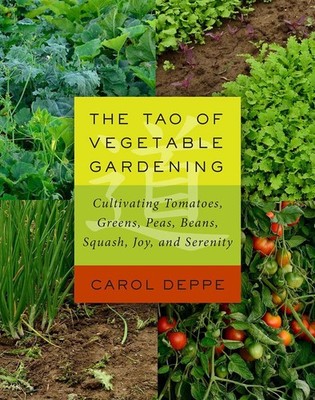The Tao of Vegetable Gardening: Cultivating Tomatoes, Greens, Peas, Beans, Squas