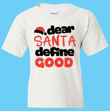 SALE CHRISTMAS T-SHIRT: "DEAR SANTA DEFINE GOOD"  FUNNY SARCASTIC
