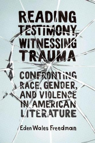 Reading Testimony, Witnessing Trauma – Confronting Race, Gender, and Violence i…