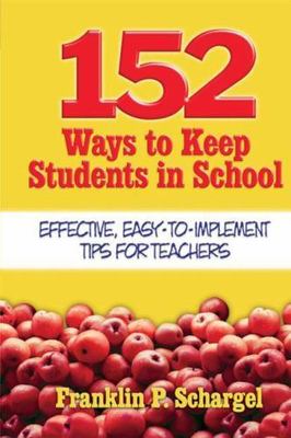 152 Ways to Keep Students in School: Effective, Easy-To-Implement Tips for...