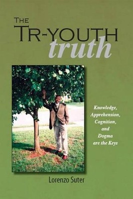 The Tr-youth Truth: Knowledge, Apprehension, Cognition and Dogma are the Keys by
