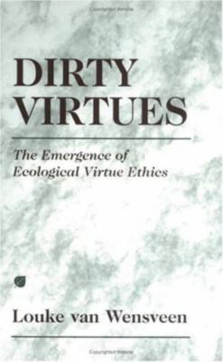 Dirty Virtues: The Emergence of Ecological Virtue Ethics