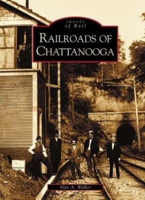 Railroads of Chattanooga (Images of Rail),Alan A. Walker