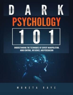 Dark Psychology 101: Understanding The Techniques Of Covert Manipulation, M...