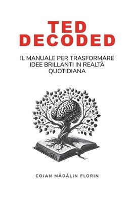 Ted Decoded: Il Manuale per Trasformare Idee Brillanti in Realt? Quotidiana by M