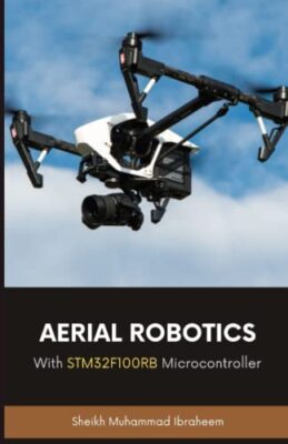 Aerial Robotics: With STM32F100RB Microcontroller by Sheikh Muhammad Ibraheem...