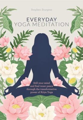 Everyday Yoga Meditation: Still your Mind and Find Inner Peace through the Tr...