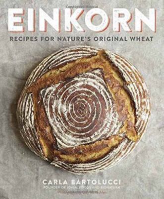 Einkorn : Recipes for Nature's Original Wheat: a C