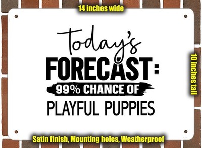 Metal Sign - PLAYFUL PUPPIES Forecast For Today - 14x10 inches