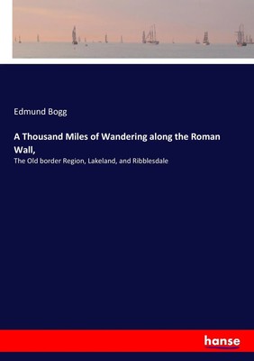 Edmund Bogg | A Thousand Miles of Wandering along the Roman Wall, | Taschenbuch