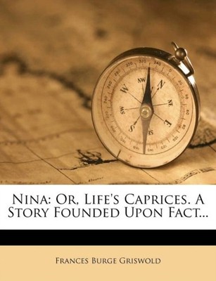 Griswold - Nina  Or Life's Caprices. a Story Founded Upon Fact... - p - X555z