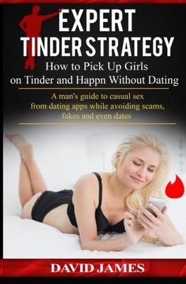 EXPERT TINDER STRATEGY: HOW TO PICK UP GIRLS ON TINDER AND By David James *NEW*